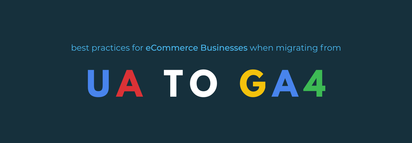 Best Practices for Migrating from UA to GA4 for eCommerce Businesses
