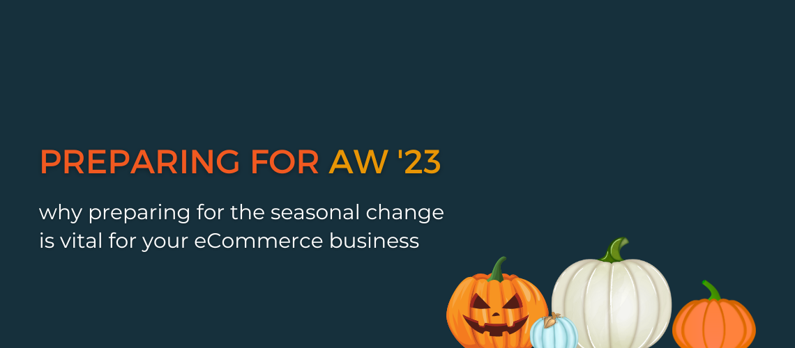 Preparing For AW '23: Why The Seasonal Change Is Vital For Your eCommerce Business